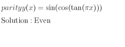 The parity y(x)=sin(cos(tan(pi x))) is Even
